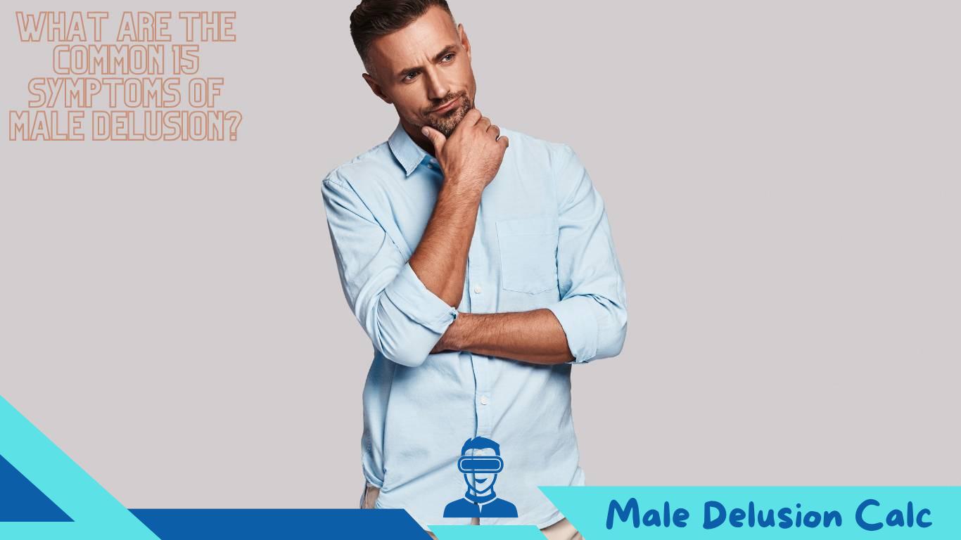 What Are the Common 15 Symptoms of Male Delusion