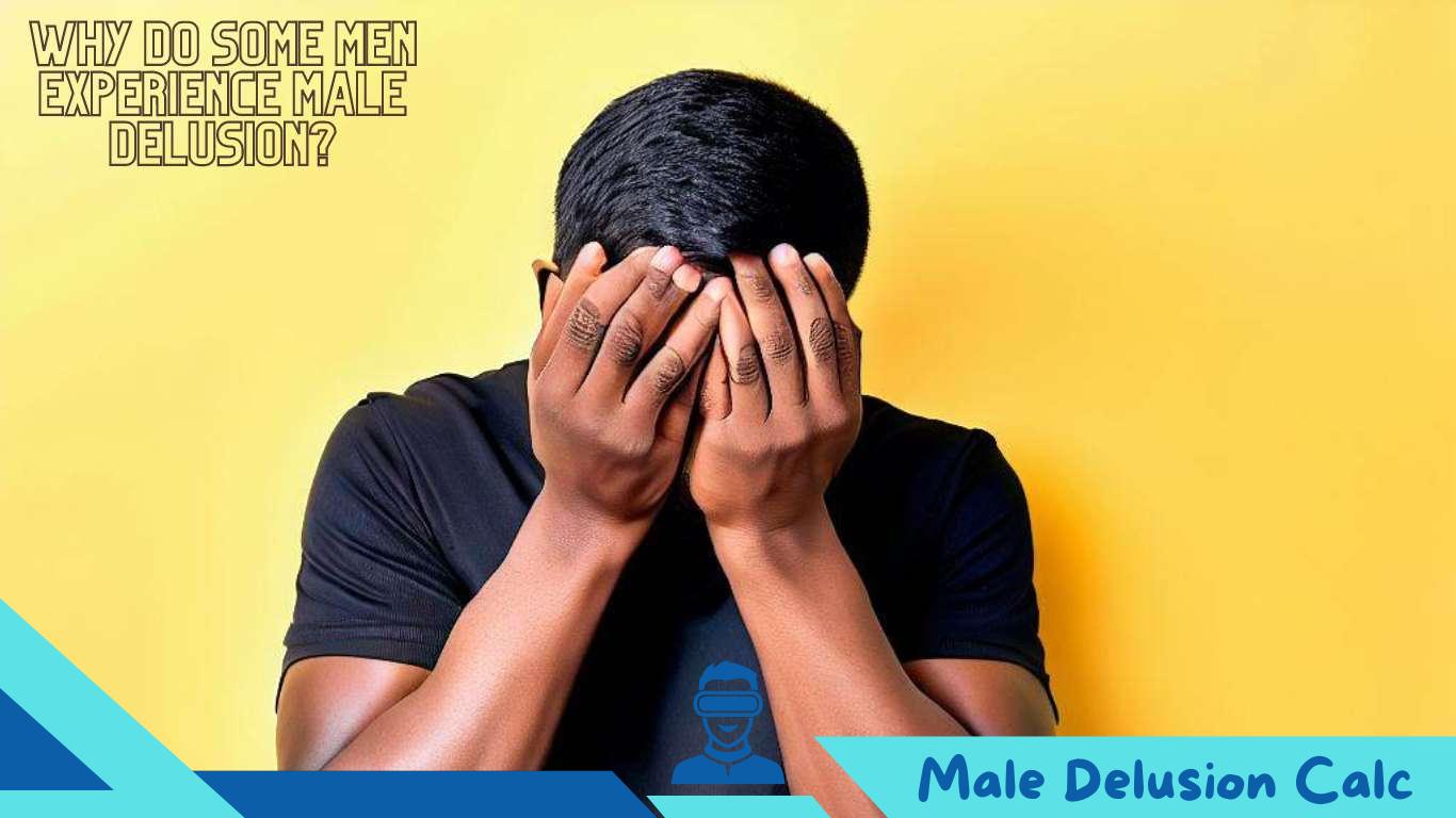 Why Do Some Men Experience Male Delusion